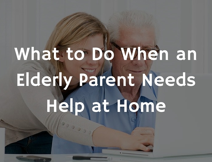 What to Do When an Elderly Parent Needs Help at Home